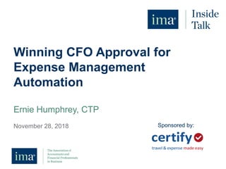Winning CFO Approval for
Expense Management
Automation
Ernie Humphrey, CTP
November 28, 2018 Sponsored by:
 
