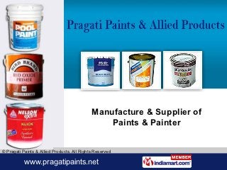 Manufacture & Supplier of
                                                 Paints & Painter


© Pragati Paints & Allied Products. All Rights Reserved

           www.pragatipaints.net
             www.saddlenrugs.com
 