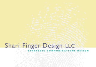 Shari Finger Design LLC
       S T R AT E G I C   C O M M U N I C AT I O N S   DESIGN
 