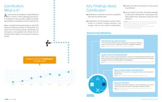 Gamification,                                                                                        Key Findings about                                                      ■■ Novelty and hype are driving the current success
                                                                                                                                                                                of gamification.
What is it?                                                                                          Gamification                                                            ■■ Success  doesn’t come easy. “During four decades

A    s is the case for an emerging concept, defining the
     term “correctly” is both challenging and elusive -
as it depends on who you talk to: platform providers,
                                                                                                     ■■ Gamificationis positioned to become a significant
                                                                                                       trend over the next few years.
                                                                                                                                                                                of video game development, many games have
                                                                                                                                                                                failed despite their developers having the best
                                                                                                                                                                                intentions”.
game designers, practitioners, industry observers, etc.                                              ■■ Organizationsare increasingly turning to gami-                       Sources: Gartner | Gamification Primer: Life Becomes a Game, enero 2011.
                                                                                                       fication to motivate changed behaviors, and                           Gartner | Maverick Research: Motivation, Momentum and Meaning: How
                                                                                                                                                                             Gamification Can Inspire Engagement, October 2011.
Below, a Google Trends snapshot taken on April 2012                                                    engage internal and external stakeholders.                            Gartner | Innovation Insight: Gamification Adds Fun and Innovation
shows the historical evolution of Gamification as a                                                                                                                          to Inspire Engagement, December 2011
search term. According to Gartner, “gamification has
emerged as a recognizable trend. Rarely does an
emerging trend impact so many areas of business/
                                                                                                     Some formal definitions
society.”

                                                                                                                           Researcher and Game Designer
                                                                                                                           “The use of design elements from video games in non-game contexts to
                                                                                                                           make a product, service, or application more fun, engaging, motivating”
                                                                                                                           Source: Sebastian Deterding | Getting “Gamification” Right, January 2011




                                                                                                                           Gamification Platform Provider
                                                                                                                           “When used in a business context, gamification is the process of integrating game dynamics (and
                                                                                                                           game mechanics) into a website, business service, online community, content portal, or marketing
                                    Evolution of the term “Gamification”
                                                                                                                           campaign in order to drive participation and engagement.”
                                              in Google search                                                             Source: Bunchball | Gamification 101: An Introduction to the Use of Game Dynamics to Influence Behavior, October 2010




                                                                                               100                                                      Practitioner (Gamification Industry)
                                                                                                                                                        Gamification is “the process of using game thinking and mechanics to
                                                                                               80
                                                                                                                                                        engage users.”
                                                                                               60
                                                                                                                                                        Source: Gabe Zichermann | Gamification: Innovation and the future, 2012
                                                                                               40


                                                                                               20


                                                                                                0
                                                                                                                                                        Industry Observer
            Oct 10         Jan 11         Apr 11           Jul 11   Oct 11   Jan 12   Apr 12                       MENU                                 “Gamification uses game mechanics, such as challenges, rules, chance,
                                                                                                                                                        rewards and levels, to transform daily tasks into playful activities.”
                                                                                                                                                        Source: Gartner | Innovation Insight: Gamification Adds Fun and Innovation to Inspire
                                                                                                                                                        Engagement, December 2011




14                                                                                                                                                                                                                     September 2012 | GAMIFICATION 15
 