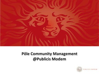 Pôle Community Management
@Publicis Modem
 