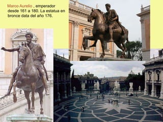 Marco Aurelio , emperador
desde 161 a 180. La estatua en
bronce data del año 176.
 