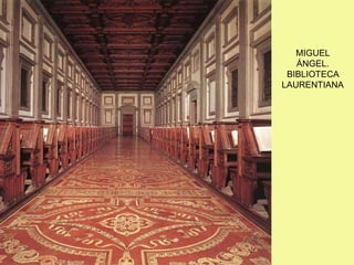 MIGUEL
ÁNGEL.
BIBLIOTECA
LAURENTIANA
 
