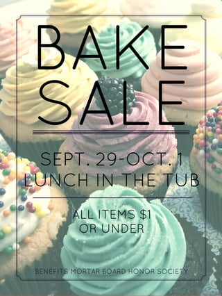 BAKE
SALE
SEPT. 29­OCT. 1
LUNCH IN THE TUB
BENEFITS MORTAR BOARD HONOR SOCIETY
ALL ITEMS $1
OR UNDER
 