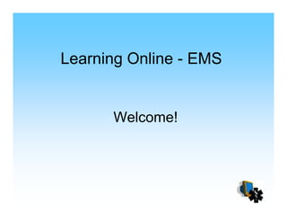 Learning Online - EMS
Welcome!Welcome!
 