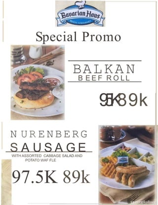 9
5
K
89k
Special Promo
BALKA N
B E E F R O L L
N UR E N B ERG
S A U S A G E
WITH ASSORTED CABBAGE SALAD AND
POTATO WAF FLE
97.5K 89k
 