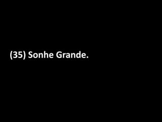 (35) Sonhe Grande.