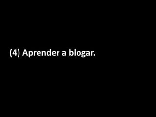  (4) Aprender a blogar.