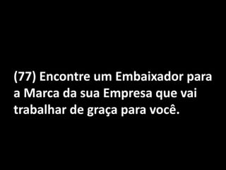 (77) Encontre um Embaixador para a Marca da sua Empresa que vai trabalhar de graça para você.