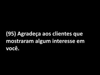 (95) Agradeça aos clientes que mostraram algum interesse em você.