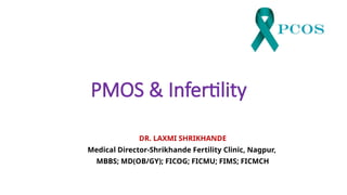 PMOS & Infertility
DR. LAXMI SHRIKHANDE
Medical Director-Shrikhande Fertility Clinic, Nagpur,
MBBS; MD(OB/GY); FICOG; FICMU; FIMS; FICMCH
 