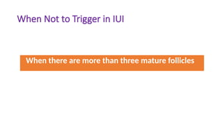 When Not to Trigger in IUI
When there are more than three mature follicles
 