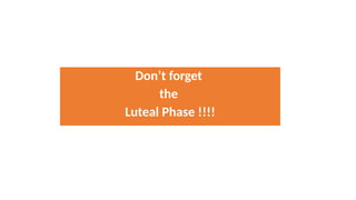 Don’t forget
the
Luteal Phase !!!!
 