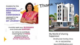 My World of sharing
happiness!
Shrikhande Fertility Clinic
Ph- 91 9623459766
slaxmi2002@yahoo.com
 