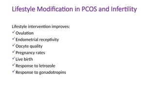 Lifestyle Modification in PCOS and Infertility
Lifestyle intervention improves:
Ovulation
Endometrial receptivity
Oocyte quality
Pregnancy rates
Live birth
Response to letrozole
Response to gonadotropins
 