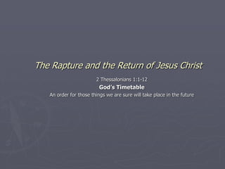 The Rapture and the Return of Jesus Christ
2 Thessalonians 1:1-12

God’s Timetable
An order for those things we are sure will take place in the future

 