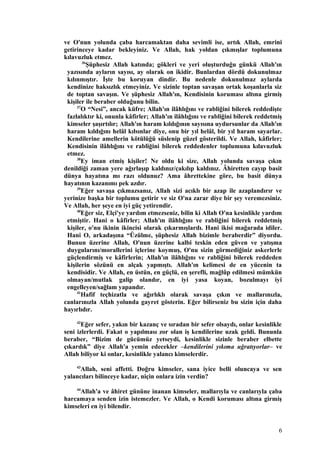 ve O'nun yolunda çaba harcamaktan daha sevimli ise, artık Allah, emrini
getirinceye kadar bekleyiniz. Ve Allah, hak yoldan çıkmışlar toplumuna
kılavuzluk etmez.
36
Şüphesiz Allah katında; gökleri ve yeri oluşturduğu günkü Allah'ın
yazısında ayların sayısı, ay olarak on ikidir. Bunlardan dördü dokunulmaz
kılınmıştır. İşte bu koruyan dindir. Bu nedenle dokunulmaz aylarda
kendinize haksızlık etmeyiniz. Ve sizinle toptan savaşan ortak koşanlarla siz
de toptan savaşın. Ve şüphesiz Allah'ın, Kendisinin koruması altına girmiş
kişiler ile beraber olduğunu bilin.
37
O “Nesi”, ancak küfre; Allah'ın ilâhlığını ve rabliğini bilerek reddedişte
fazlalıktır ki, onunla kâfirler; Allah'ın ilâhlığını ve rabliğini bilerek reddetmiş
kimseler şaşırtılır; Allah'ın haram kıldığının sayısına uydursunlar da Allah'ın
haram kıldığını helâl kılsınlar diye, onu bir yıl helâl, bir yıl haram sayarlar.
Kendilerine amellerin kötülüğü süslenip güzel gösterildi. Ve Allah, kâfirler;
Kendisinin ilâhlığını ve rabliğini bilerek reddedenler toplumuna kılavuzluk
etmez.
38
Ey iman etmiş kişiler! Ne oldu ki size, Allah yolunda savaşa çıkın
denildiği zaman yere ağırlaşıp kaldınız/çakılıp kaldınız. Âhiretten cayıp basit
dünya hayatına mı razı oldunuz? Ama âhrettekine göre, bu basit dünya
hayatının kazanımı pek azdır.
39
Eğer savaşa çıkmazsanız, Allah sizi acıklı bir azap ile azaplandırır ve
yerinize başka bir toplumu getirir ve siz O'na zarar diye bir şey veremezsiniz.
Ve Allah, her şeye en iyi güç yetirendir.
40
Eğer siz, Elçi'ye yardım etmezseniz, bilin ki Allah O'na kesinlikle yardım
etmiştir. Hani o kâfirler; Allah'ın ilâhlığını ve rabliğini bilerek reddetmiş
kişiler, o'nu ikinin ikincisi olarak çıkarmışlardı. Hani ikisi mağarada idiler.
Hani O, arkadaşına “Üzülme, şüphesiz Allah bizimle beraberdir” diyordu.
Bunun üzerine Allah, O'nun üzerine kalbi teskin eden güven ve yatışma
duygularını/morallerini içlerine koymuş, O'nu sizin görmediğiniz askerlerle
güçlendirmiş ve kâfirlerin; Allah'ın ilâhlığını ve rabliğini bilerek reddeden
kişilerin sözünü en alçak yapmıştı. Allah'ın kelimesi de en yücenin ta
kendisidir. Ve Allah, en üstün, en güçlü, en şerefli, mağlûp edilmesi mümkün
olmayan/mutlak galip olandır, en iyi yasa koyan, bozulmayı iyi
engelleyen/sağlam yapandır.
41
Hafif teçhizatla ve ağırlıklı olarak savaşa çıkın ve mallarınızla,
canlarınızla Allah yolunda gayret gösterin. Eğer bilirseniz bu sizin için daha
hayırlıdır.
42
Eğer sefer, yakın bir kazanç ve sıradan bir sefer olsaydı, onlar kesinlikle
seni izlerlerdi. Fakat o yapılması zor olan iş kendilerine uzak geldi. Bununla
beraber, “Bizim de gücümüz yetseydi, kesinlikle sizinle beraber elbette
çıkardık” diye Allah'a yemin edecekler –kendilerini yıkıma uğratıyorlar– ve
Allah biliyor ki onlar, kesinlikle yalancı kimselerdir.
43
Allah, seni affetti. Doğru kimseler, sana iyice belli oluncaya ve sen
yalancıları bilinceye kadar, niçin onlara izin verdin?
44
Allah'a ve âhiret gününe inanan kimseler, mallarıyla ve canlarıyla çaba
harcamaya senden izin istemezler. Ve Allah, o Kendi koruması altına girmiş
kimseleri en iyi bilendir.
6
 