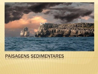 PAISAGENS SEDIMENTARES
 