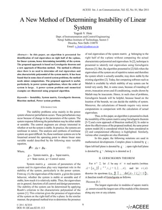ACEEE Int. J. on Communication, Vol. 02, No. 01, Mar 2011



  A New Method of Determining Instability of Linear
                    System
                                                         Yogesh V. Hote
                                       Dept. of Instrumentation and Control Engineering
                                        Netaji Subhas Institute of Technology, Sector-3
                                                   Dwarka, New Delh-110078
                                                  Email: y_hote1@yahoo.co.in

Abstract— In this paper, an algorithm is presented for                  of real eigenvalues of the system matrix A belonging to the
identification of real eigenvalues on right half of the s-plane,        right half of the s-plane without computing the actual
for linear systems, hence determining instability of the system.        characteristics polynomial and eigenvalues. In [2], technique is
The proposed approach is based on Gerschgorin theorem and               presented to identify real eigenvalues using Gerschgorin
a new approach of Bisection method. The method is efficient             theorem [3]. But, the algorithm presented in [2] fails when the
since there is no need to determine all real eigenvalues and
                                                                        eigenvalues of the system are of repetitive nature and therefore
also characteristic polynomial of the system matrix. It has been
                                                                        the system which is actually unstable, may show stable by the
found that in some class of control system problems, the method
needs minor computations. The proposed approach is useful,
                                                                        existing algorithm [2]. Today, fast computing software such as
particularly, in power system applications, where the order of          Matlab is available by which stability of any system can be
system is large. A power system problem and numerical                   tested very easily. But, in some cases, because of rounding of
examples are illustrated using proposed algorithm.                      errors, truncation errors and ill conditioning, results shown by
                                                                        Matlab may be inaccurate. Hence, in such class of problems,
Keywords— Instability, System matrix, Gerschgorin theorem,              Gerschgorin bounds will be helpful, because based on the
Bisection method, Power system problem.                                 location of the bounds, we can decide the stability of system.
                                                                        Moreover, the calculations of bounds require very minor
                        I.INTRODUCTION
                                                                        computations in comparison with the calculation of actual
          The stability problems arise mainly in the power              eigenvalues.
system whenever perturbation occurs. These perturbations may                       Thus, in this paper, an algorithm is presented to check
occur because of change in the parameters of the system. The            the instability of the system matrix using Gerschgorin theorem
system response following the perturbation may be either stable         [5-7] and a new approach of Bisection method [8]. In order to
or unstable. The control engineers are always interested in             show the effectiveness of the proposed method, the same power
whether or not the system is stable. In practice, the systems are       system model [4] is considered which has been considered in
nonlinear in nature. The analysis and synthesis of nonlinear            [2] and computational efficiency is highlighted. Similarly,
system are quiet difficult. So, these nonlinear systems are to be       various other examples are also illustrated.
linearised around the operating point to obtain linear state                       In this paper, the following notations are used in
variable model described by the following state variable
                                                                        mathematical developments. Complex plane is dented by £ ;
equation,
            &                                                           Open left-half plane is denoted by £ - ; open right-half plane
           X = Ax + Bu .                            (1)
Where,                                                                  is denoted by £ + ; belong to is denoted as Î .
          A = System matrix, B = Input matrix,
          x = State vector, u = Control vector.  .                                    II. GERSCHGORIN THEOREM

          System matrix A consists of parameters of the
system and its eigenvalues play very important role in the
stability of the system, particularly in the power system.
From eq. (1), the eigenvalues of the matrix A gives the system
behavior, whether the system is stable or unstable and if
stable, how much it is relatively stable. Thus, the eigenvalues
                                                                         Theorem II.1:
are in general, functions of all control and design parameters.
                                                                                The largest eigenvalue in modulus of square matrix
The stability of the system can be determined by applying
Routh’s criterion to the characteristic polynomial of the                A cannot exceed the largest sum of the module of the elements
system [1]. This criterion gives the presence of eigenvalues            along any row or any column.
of the system on the right-half of the s-plane. In the similar
manner, the proposed method tries to determine the presence
© 2011 ACEEE                                                        9
DOI: 01.IJCom.02.01.113
 