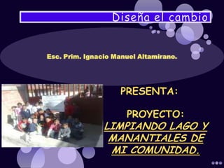 PRESENTA:

   PROYECTO:
LIMPIANDO LAGO Y
 MANANTIALES DE
 MI COMUNIDAD.
 