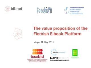 The value proposition of the Flemish E-book Platform Malaga, 27 May 2011 