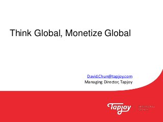 Think Global, Monetize Global
David.Chun@tapjoy.com
Managing Director, Tapjoy
 