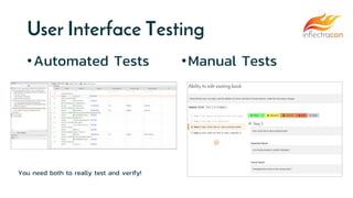 User Interface Testing
•Automated Tests •Manual Tests
You need both to really test and verify!
 