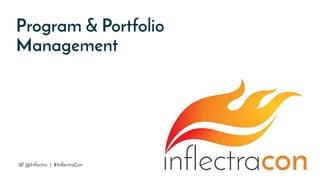 Program & Portfolio
Management
@Inflectra | #InflectraCon
 