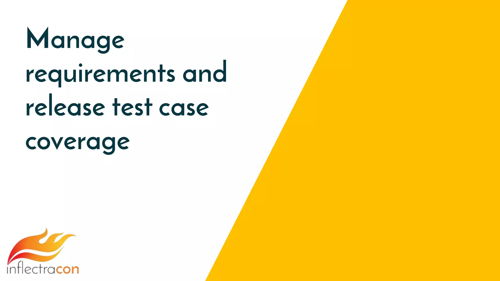 Manage
requirements and
release test case
coverage
 