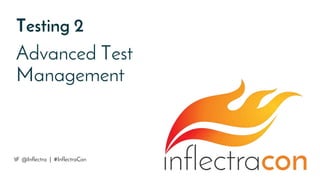 Testing 2
Advanced Test
Management
@Inflectra | #InflectraCon
 