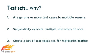 Test sets… why?
1. Assign one or more test cases to multiple owners
2. Sequentially execute multiple test cases at once
3. Create a set of test cases e.g. for regression testing
 