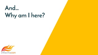 And…
Why am I here?
 