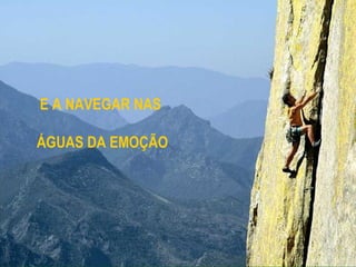 E A NAVEGAR NAS  ÁGUAS DA EMOÇÃO 