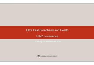 Ultra Fast Broadband and Health

       HINZ conference
     Thursday 24 November 2011
 