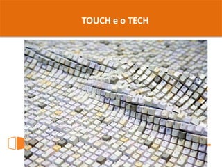 TOUCH e o TECH
 