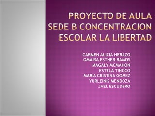 CARMEN ALICIA HERAZO OMAIRA ESTHER RAMOS MAGALY MCMAHON ESTELA TINOCO MARIA CRISTINA GOMEZ YURLEINIS MENDOZA JAEL ESCUDERO 