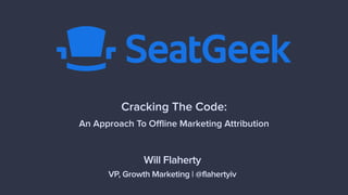 Cracking The Code:
An Approach To Offline Marketing Attribution
Will Flaherty
VP, Growth Marketing | @flahertyiv
 