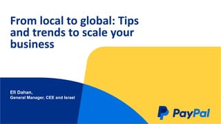 From local to global: Tips
and trends to scale your
business
Efi Dahan,
General Manager, CEE and Israel
 