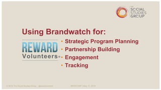 © 2016 The Social Studies Group @wendyscherer #NYKCONF | May 11, 2016
Using Brandwatch for:
• Strategic Program Planning
• Partnership Building
• Engagement
• Tracking
 
