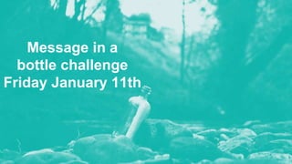 Message in a
bottle challenge
Friday January 11th
 