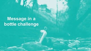 Message in a
bottle challenge
 