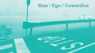 Bias / Ego / Cowardice
 