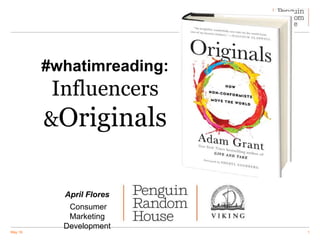 1May 16
April Flores
Consumer
Marketing
Development
#whatimreading:
Influencers
&Originals
 