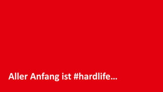 Aller Anfang ist #hardlife…
 
