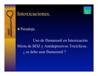 Intoxicaciones.
♦ Paradoja.
Uso de flumazenil en Intoxicación
Mixta de BDZ y Antidepresivos Tricíclicos.
¿ se debe usar flumazenil ?
 