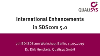 International Enhancements
in SDScom 5.0
7th BDI SDScom Workshop, Berlin, 15.05.2019
Dr. Dirk Henckels, Qualisys GmbH
 