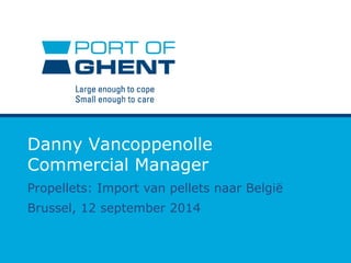 Danny Vancoppenolle 
Commercial Manager 
Propellets: Import van pellets naar België 
Brussel, 12 september 2014 
 
