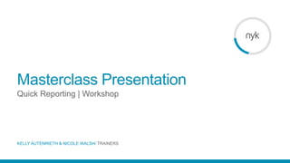 Masterclass Presentation
Quick Reporting | Workshop
KELLY AUTENRIETH & NICOLE WALSH/ TRAINERS
 
