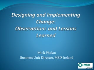 Mick Phelan
Business Unit Director, MSD Ireland
 