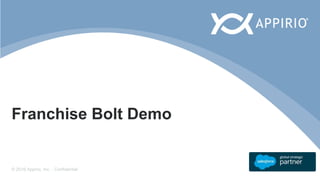 © 2016 Appirio, Inc. - Confidential
Franchise Bolt Demo
 